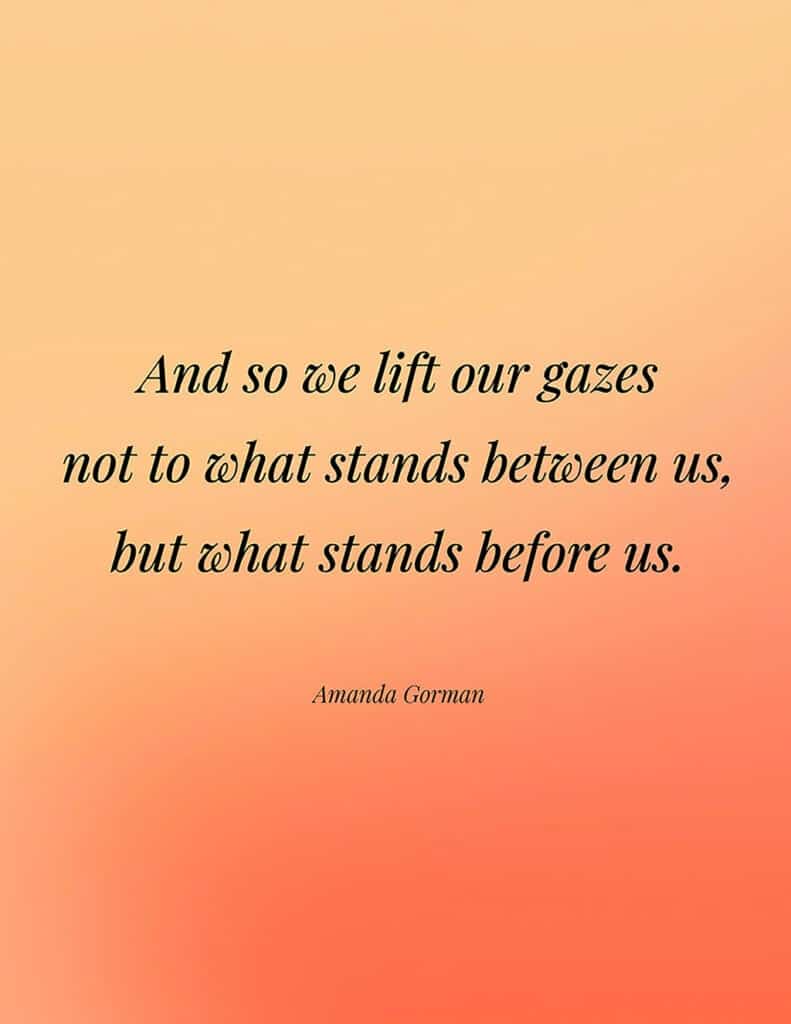 Amanda Gorman free quote printable And so we lift our gazes not to what stands between us, but what stands before us.