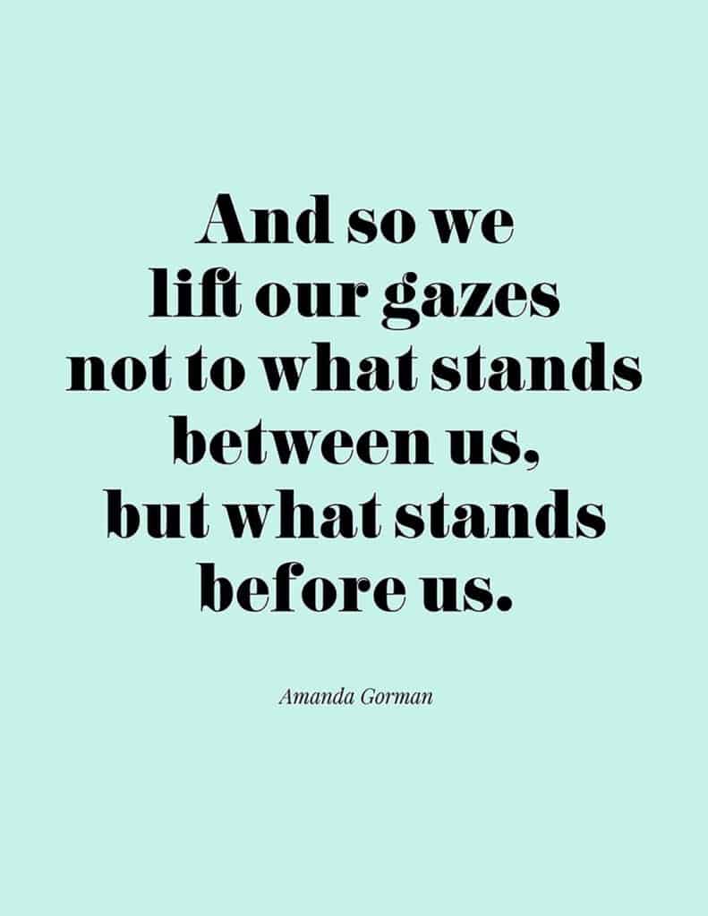 Amanda Gorman free quote printable And so we lift our gazes not to what stands between us, but what stands before us.