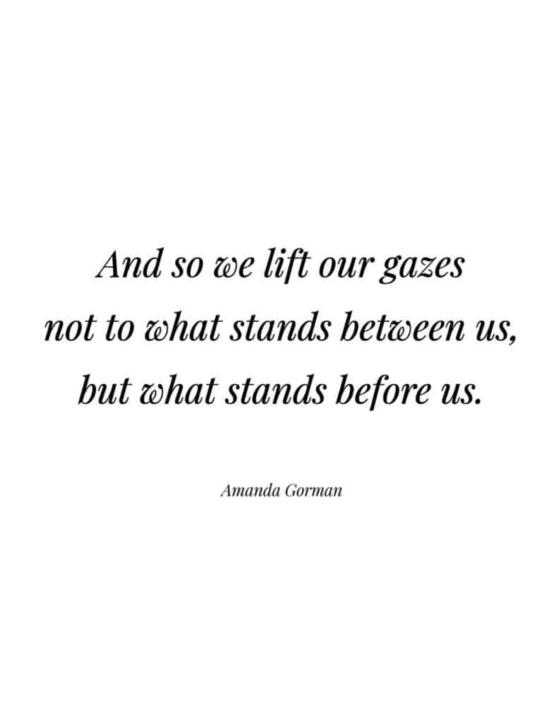Amanda Gorman free quote printable And so we lift our gazes not to what stands between us, but what stands before us.